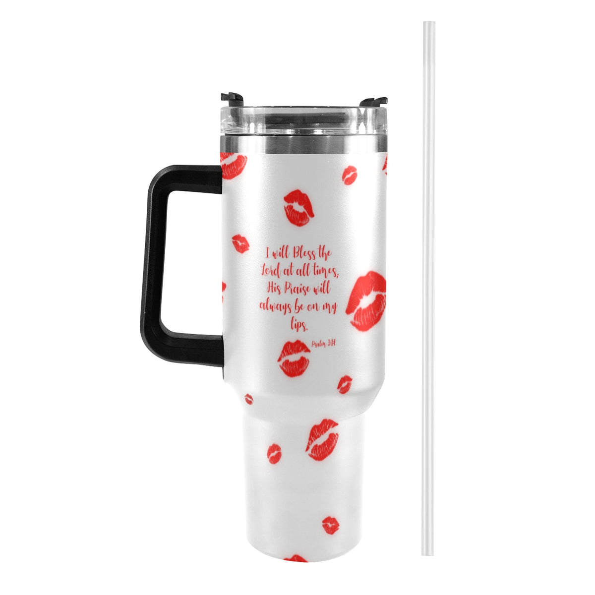 YOUR PRAISE WILL  ALWAYS BE ON MY LIPS  40oz Tumbler with Black Handle